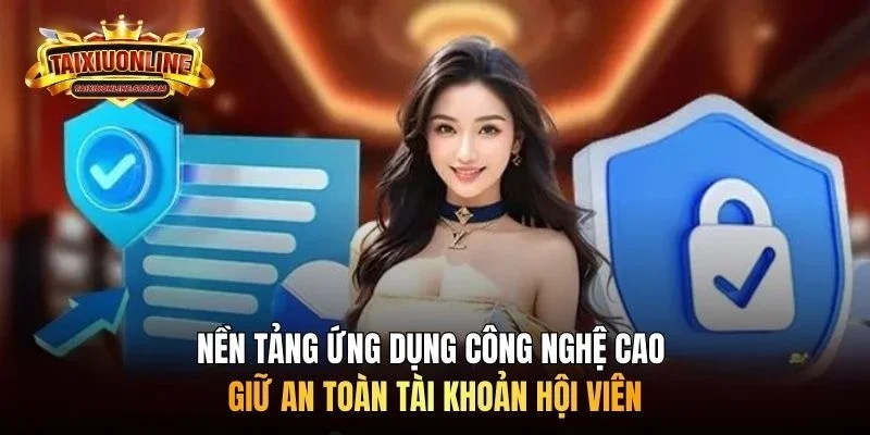 Nền tảng ứng dụng công nghệ cao giữ an toàn tài khoản hội viên
