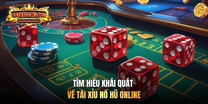 Tìm hiểu khái quát về tài xỉu nổ hũ online