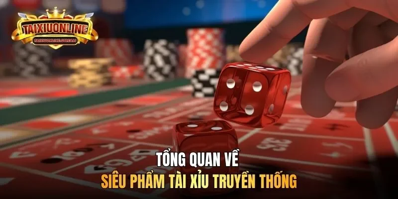 Tổng quan về siêu phẩm tài xỉu truyền thống